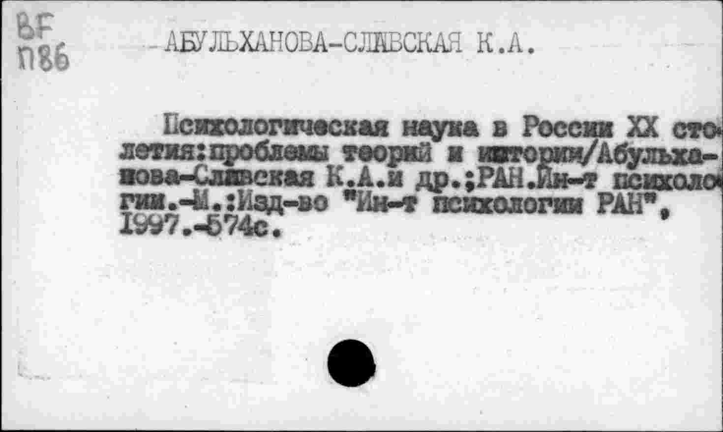 ﻿ПЯ6
АЕУЛЬХАНОВА-СЛКВСКАЯ К.A.
1997. -674с
Абульха-